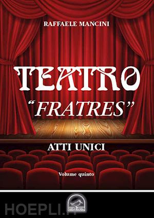 mancini raffaele - teatro. vol. 5: «fratres». atto unico