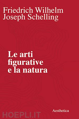 schelling friedrich w.; griffero t. (curatore); moretti g. (curatore) - le arti figurative e la natura