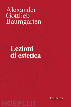 baumgarten alexander gottlieb; tedesco s. (curatore) - lezioni di estetica. vol. 49