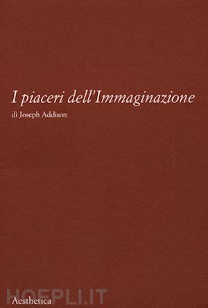 addison joseph; sertoli g. (curatore) - i piaceri dell'immaginazione. nuova ediz.