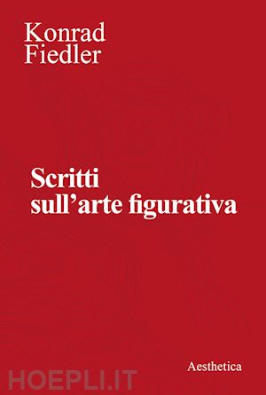 fiedler konrad; pinotti a. (curatore); scrivano f. (curatore) - scritti sull'arte figurativa. nuova ediz.