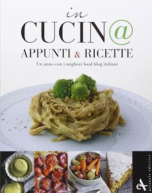  - in cucin@. appunti & ricette. un anno con i migliori food blog italiani