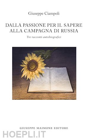 ciampoli giuseppe - dalla passione per il sapere alla campagna di russia. tre racconti autobiografici