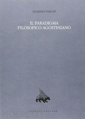 parodi massimo - il paradigma filosofico agostiniano. un modello di razionalità e la sua crisi nel xii secolo