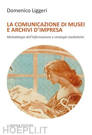 liggeri domenico - la comunicazione di musei e archivi d'impresa
