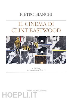 bianchi pietro; pozzi a. (curatore) - il cinema di clint eastwood. a partire dal ciclo di lezioni di bruno fornara