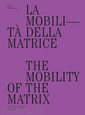 benaglia sara - la mobilità della matrice-the mobility of the matrix