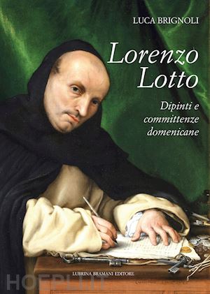 brignoli luca - lorenzo lotto. dipinti e committenze domenicane