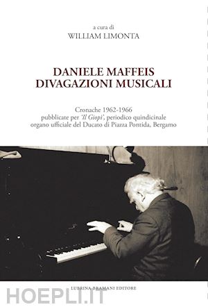 limonta william - daniele maffeis. divagazioni musicali. cronache 1962-1966 pubblicate per «il giopì», periodico quindicinale organo ufficiale del ducato di piazza pontida, bergamo