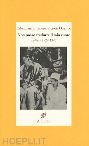 tagore rabindranath; ocampo victoria; del serra m. (curatore) - non posso tradurre il mio cuore. lettere 1924-1940