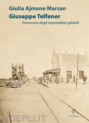 ajmone marsan giulia - giuseppe telfener (1839-1898) - precursore degli imprenditori globali