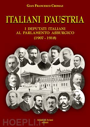 cromaz gian francesco - italiani d'austria. i deputati italiani al parlamento asburgico (1907-1918)