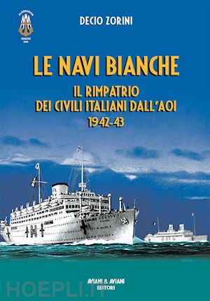 zorini decio - le navi bianche. il rimpatrio dei civili italiani dall'aoi 1942-43