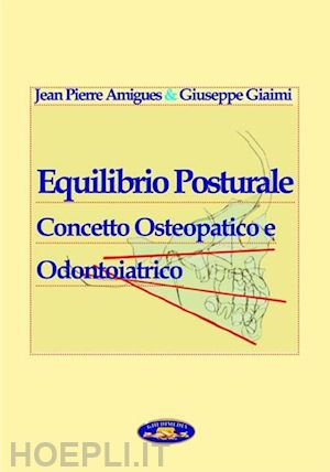 amigues jean pierre; giaimi giuseppe - equilibrio posturale. concetto osteopatico e odontoiatrico