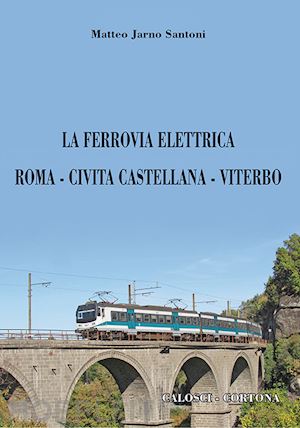 santoni matteo jarno - la ferrovia elettrica roma-civita castellana-viterbo