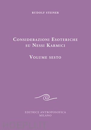 steiner rudolf - considerazioni esoteriche su nessi karmici. vol. 6
