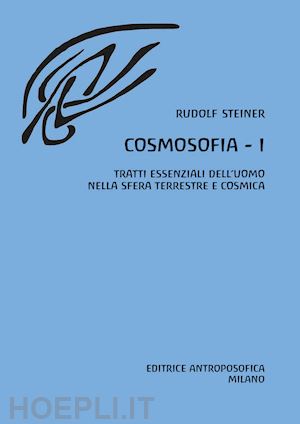 steiner rudolf - cosmosofia. vol. 1: tratti essenziali dell'uomo nella sfera terrestre e cosmica