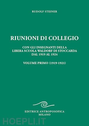 steiner rudolf - riunioni di collegio. con gli insegnanti della libera scuola waldorf di stoccard