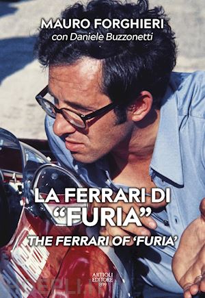 forghieri mauro; buzzonetti daniele - la ferrari di «furia»-the ferrari of «furia». ediz. illustrata