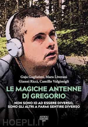 guglielmi guja; liverani mara; ricci gianni - le magiche antenne di gregorio. non sono io ad essere diverso, sono gli altri a farmi sentire diverso