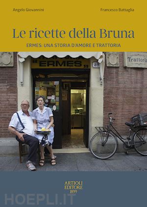 giovannini angelo; battaglia francesco - le ricette della bruna. ermes: una storia d'amore e trattoria