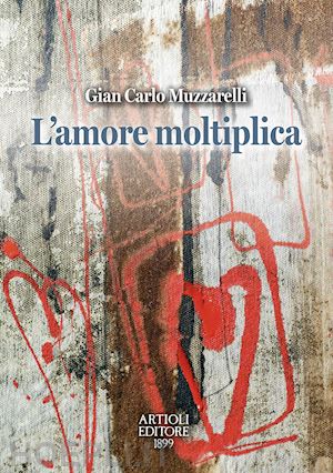 muzzarelli gian carlo - l'amore moltiplica