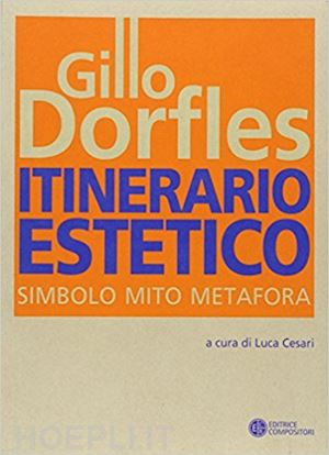 dorfles gillo; cesari l. (curatore) - itinerario estetico