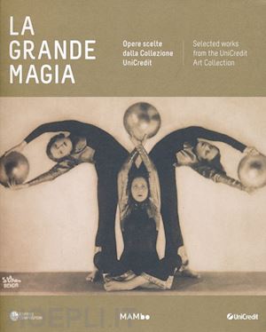 aa.vv. - la grande magia . opere scelte dalla collezione unicredit