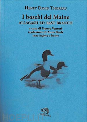 thoreau henry david; venturi f. (curatore) - i boschi del maine. allagash ed east branch. testo inglese a fronte . vol. 3