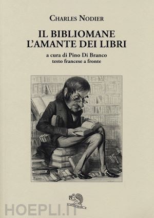 nodier charles; di branco p. (curatore) - il bibliomane. l'amante dei libri. testo francese a fronte