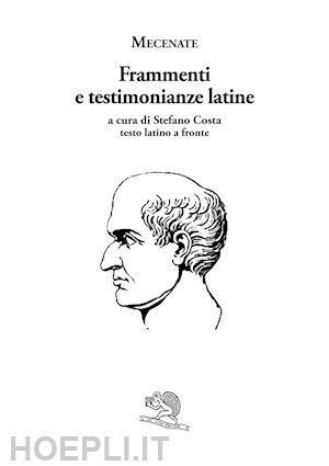 mecenate gaio cilnio; costa s. (curatore) - frammenti e testimonianze latine. testo latino a fronte