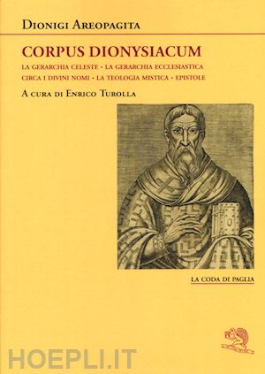 dionigi areopagita; turolla enrico (curatore) - corpus dionysiacum - gerarchie celesti, gerarchie ecclesiastiche, nomi divini.