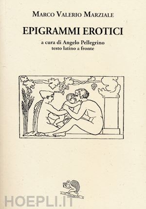 marziale marco valerio; pellegrino a. (curatore) - epigrammi erotici. testo latino a fronte