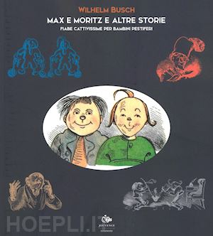 busch wilhelm - max e moritz e altre storie. fiabe cattivissime per bambini pestiferi