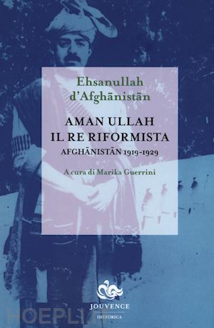 ehsanullahn d'afghanistan; guerrini m. (curatore) - aman ullah il re riformista