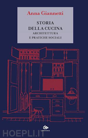 giannetti anna - storia della cucina. architettura e pratiche sociali