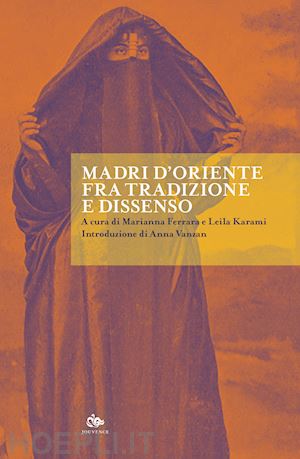 ferrara marianna, karami leila (curatore) - madri d'oriente fra tradizione e dissenso