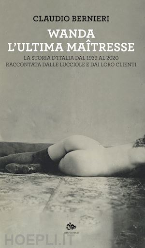 bernieri c. (curatore) - wanda. l'ultima maitresse. la storia d'italia dal 1939 al 2020 raccontata dalle