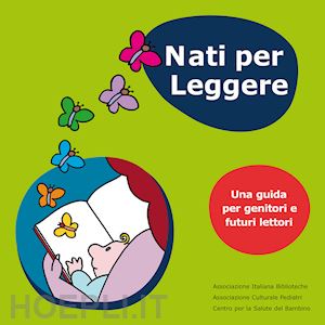 benati n. (curatore); valentino merletti r. (curatore); gasparrini v. (curatore) - nati per leggere. una guida per genitori e futuri lettori