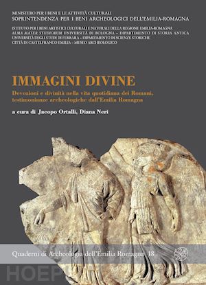 ortalli j.(curatore); neri d.(curatore) - immagini divine. devozioni e divinità nella vita quotidiana dei romani, testimonianze archeologiche dell'emilia romagna