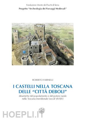 farinelli roberto - i castelli nella toscana delle «città deboli». dinamiche del popolamento e del potere rurale nella toscana meridionale secoli (vii-xiv). con cd-rom