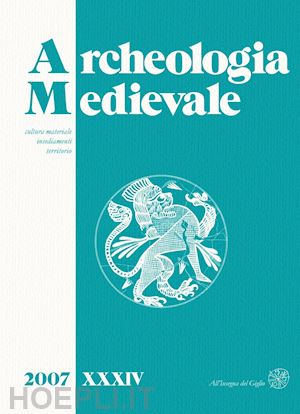  - archeologia medievale (2007). ediz. italiana e inglese. vol. 34: cultura materiale, insediamenti, territorio