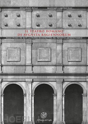 rulli eduardo; limoncelli massimo - teatro romano di augusta bagiennorum. dallo studio dei resti all'ipotesi ricostr