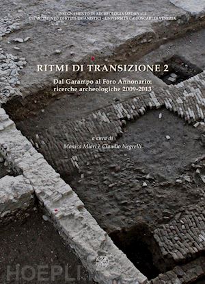 miari m.(curatore); negrelli c.(curatore) - ritmi di transizione 2. dal garampo a foro annonario: ricerche archeologiche 2009-2013