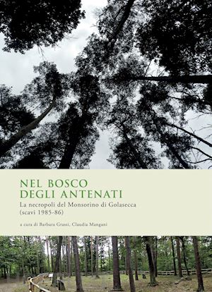 grassi b. (curatore); mangani c. (curatore) - nel bosco degli antenati. la necropoli del monsorino di golasecca (scavi 1985-86