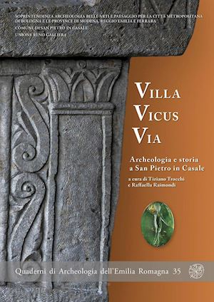 trocchi t.(curatore); raimondi r.(curatore) - villa vicus via. archeologia e storia a san pietro in casale