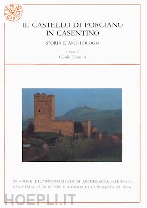 vannini g.(curatore) - il castello di porciano in casentino. storia e archeologia
