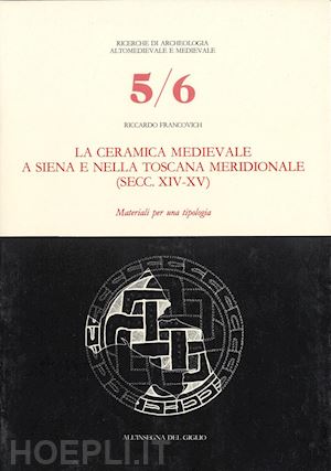 francovich riccardo - la ceramica medievale a siena e nella toscana meridionale (secc. xiv-xv). materiali per una tipologia