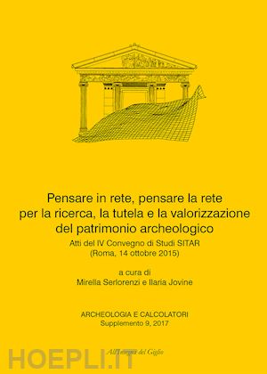 serlorenzi m.(curatore); jovine i.(curatore) - pensare in rete, pensare la rete per la ricerca, la tutela e la valorizzazione del patrimonio archeologico. atti del 4° convegno di studi sitar (roma, 14 ottobre 2015). ediz. italiana e inglese