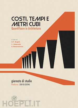 brogiolo g. p. (curatore); camporeale s. (curatore); chavarria a. a. (curatore) - costi, tempi e metri cubi. quantificare in architettura